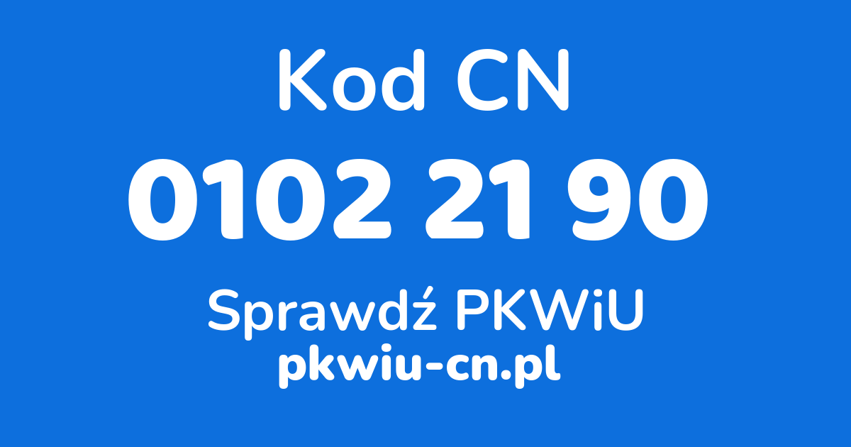 Wyszukiwarka kodów CN 0102 21 90, konwerter na kod PKWiU