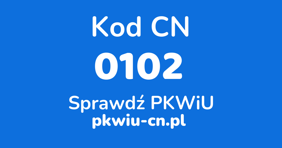 Wyszukiwarka kodów CN 0102, konwerter na kod PKWiU