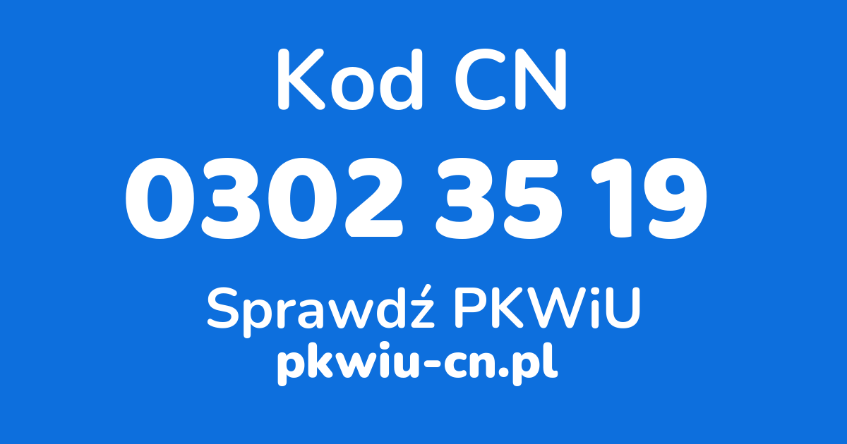 Wyszukiwarka kodów CN 0302 35 19, konwerter na kod PKWiU