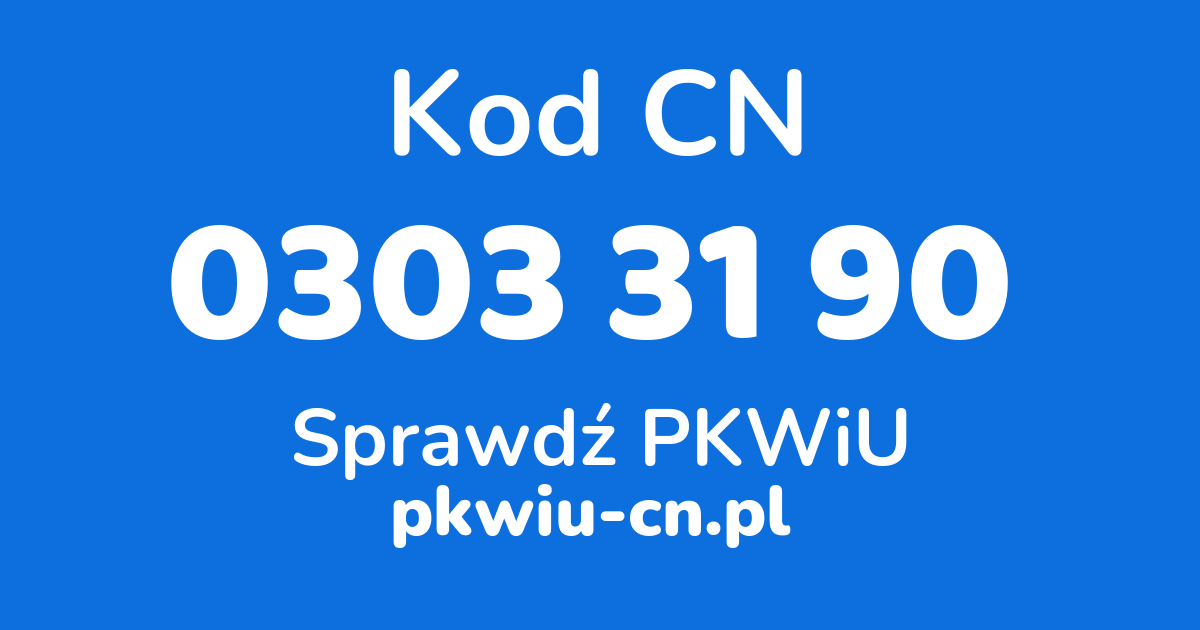 Wyszukiwarka kodów CN 0303 31 90, konwerter na kod PKWiU