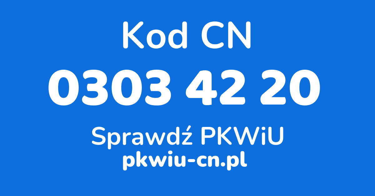 Wyszukiwarka kodów CN 0303 42 20, konwerter na kod PKWiU