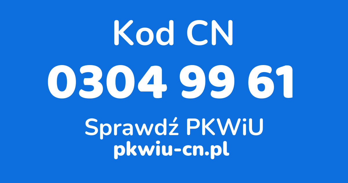 Wyszukiwarka kodów CN 0304 99 61, konwerter na kod PKWiU