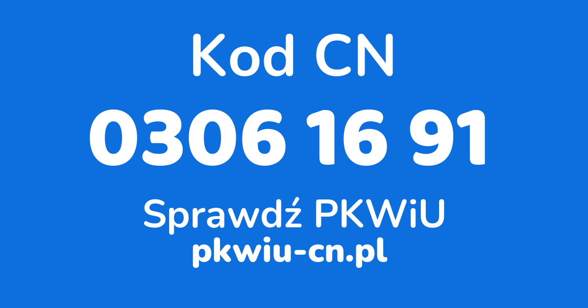 Wyszukiwarka kodów CN 0306 16 91, konwerter na kod PKWiU