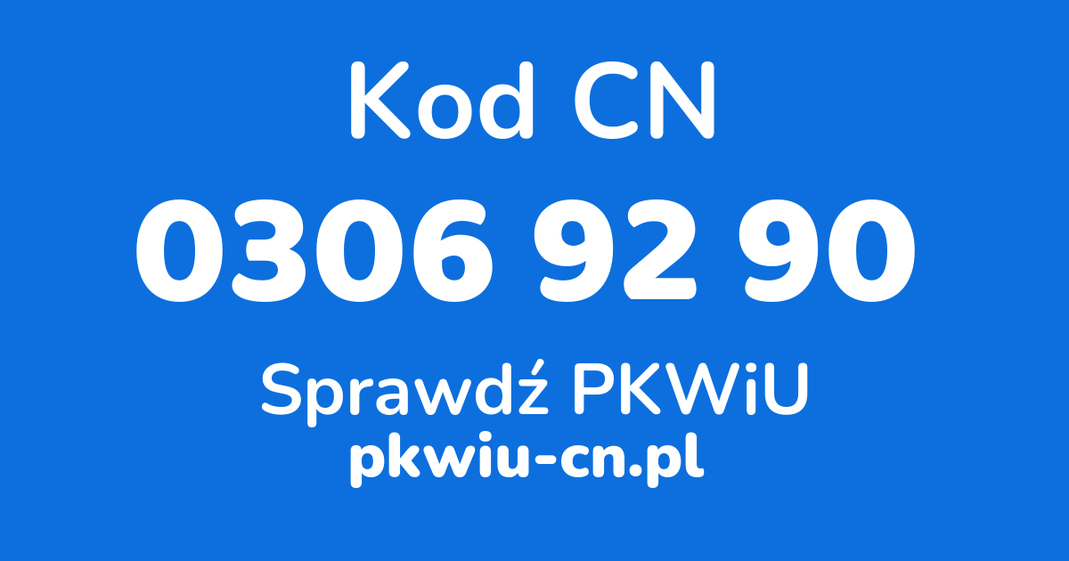 Wyszukiwarka kodów CN 0306 92 90, konwerter na kod PKWiU