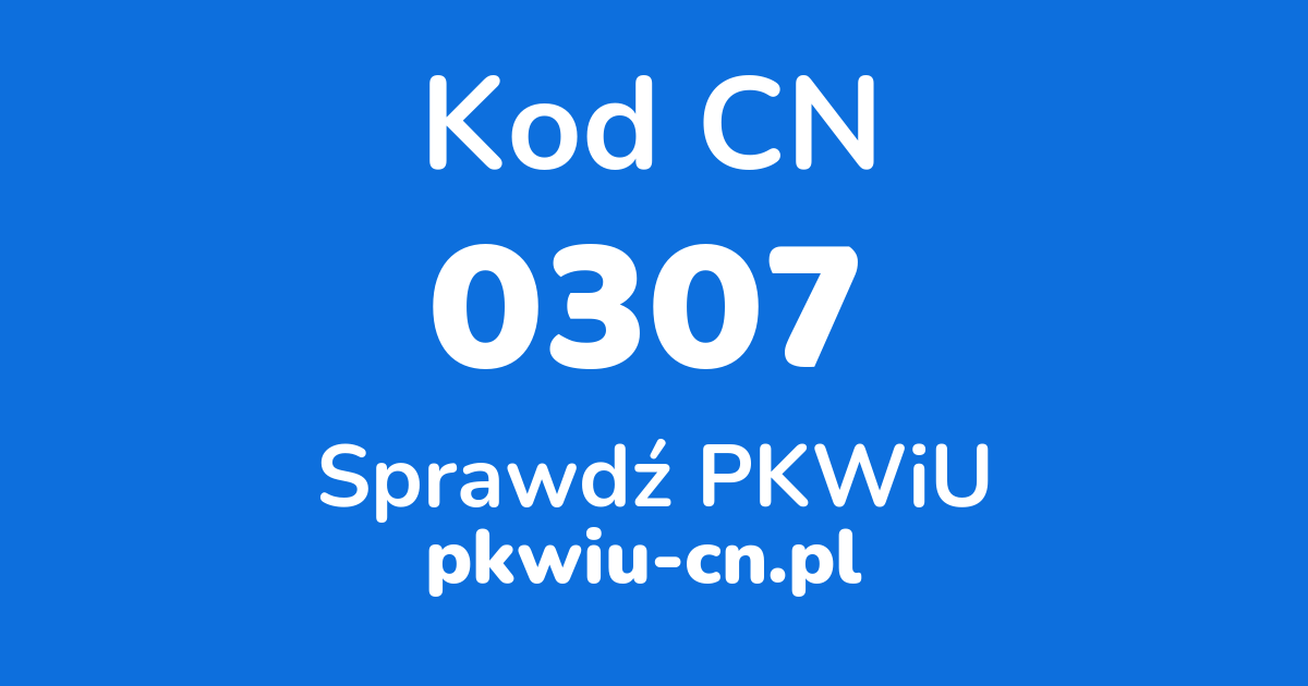 Wyszukiwarka kodów CN 0307, konwerter na kod PKWiU