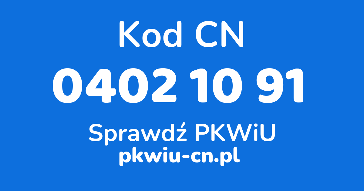 Wyszukiwarka kodów CN 0402 10 91, konwerter na kod PKWiU