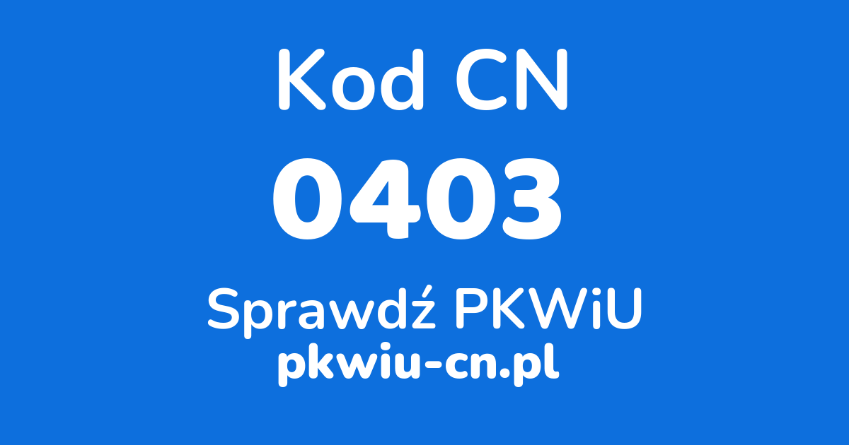 Wyszukiwarka kodów CN 0403, konwerter na kod PKWiU