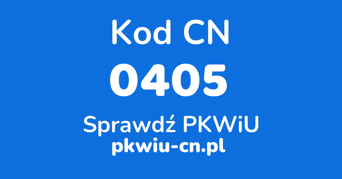 Wyszukiwarka kodów CN 0405, konwerter na kod PKWiU