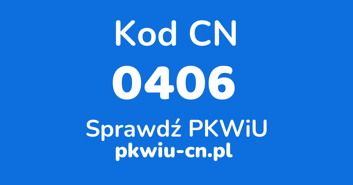 Wyszukiwarka kodów CN 0406, konwerter na kod PKWiU