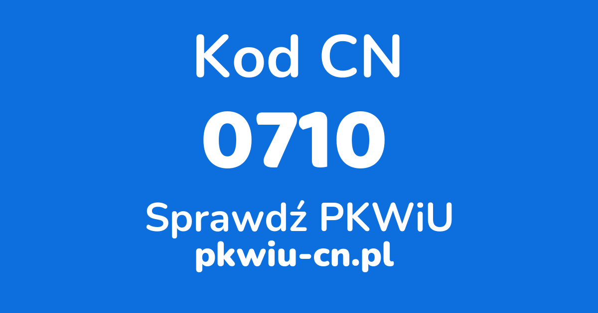 Wyszukiwarka kodów CN 0710, konwerter na kod PKWiU