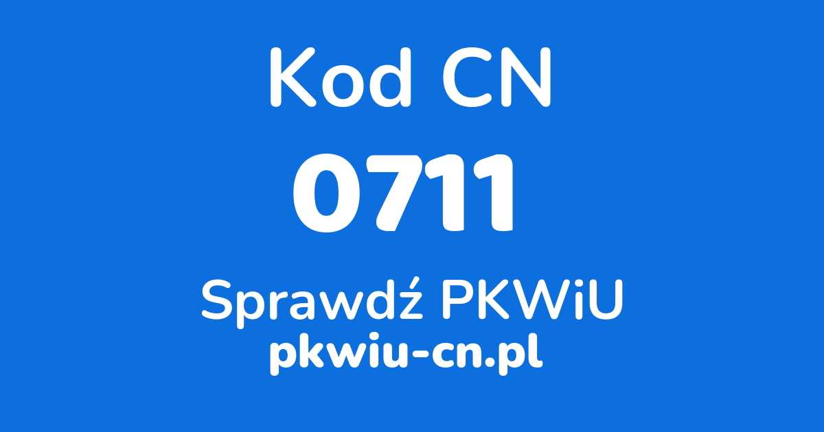 Wyszukiwarka kodów CN 0711, konwerter na kod PKWiU