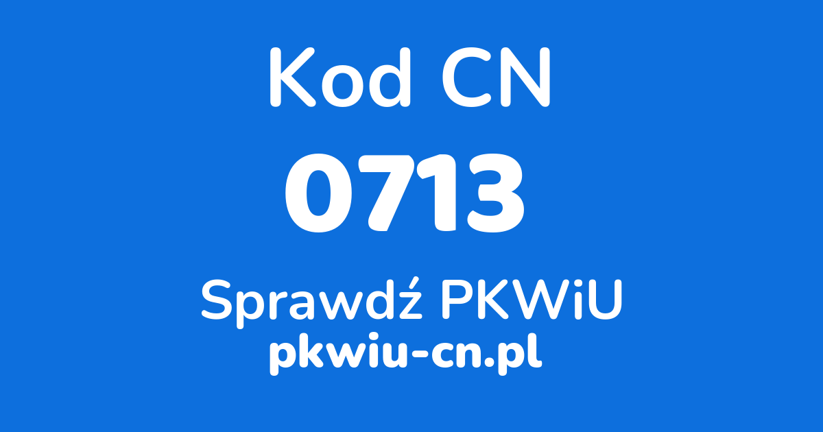 Wyszukiwarka kodów CN 0713, konwerter na kod PKWiU