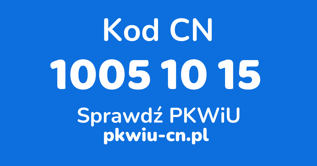 Wyszukiwarka kodów CN 1005 10 15, konwerter na kod PKWiU