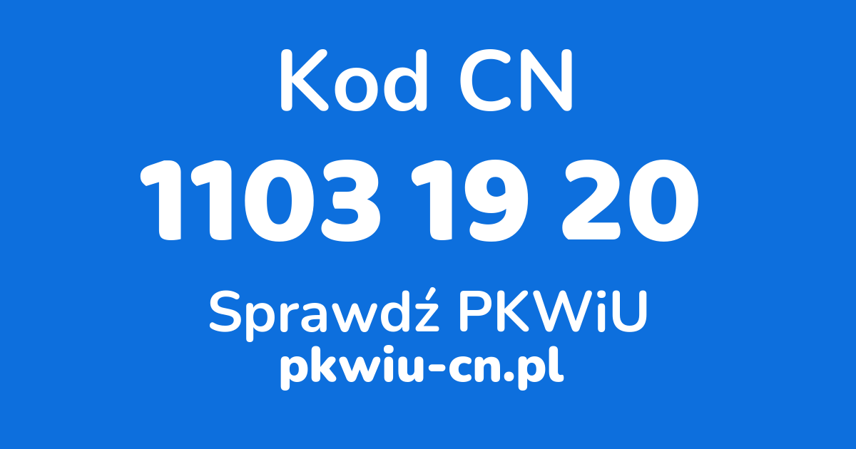 Wyszukiwarka kodów CN 1103 19 20, konwerter na kod PKWiU