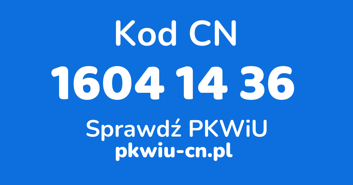 Wyszukiwarka kodów CN 1604 14 36, konwerter na kod PKWiU