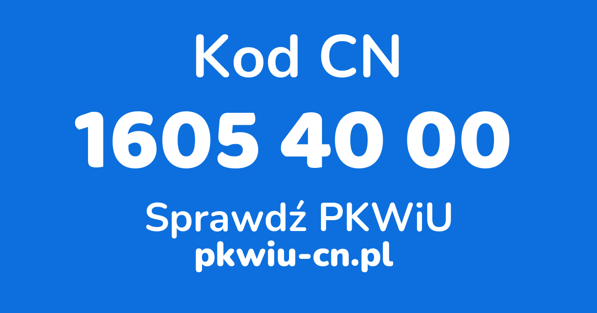 Wyszukiwarka kodów CN 1605 40 00, konwerter na kod PKWiU