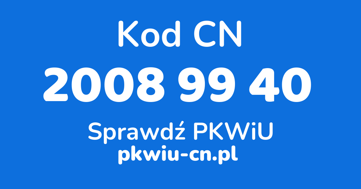 Wyszukiwarka kodów CN 2008 99 40, konwerter na kod PKWiU
