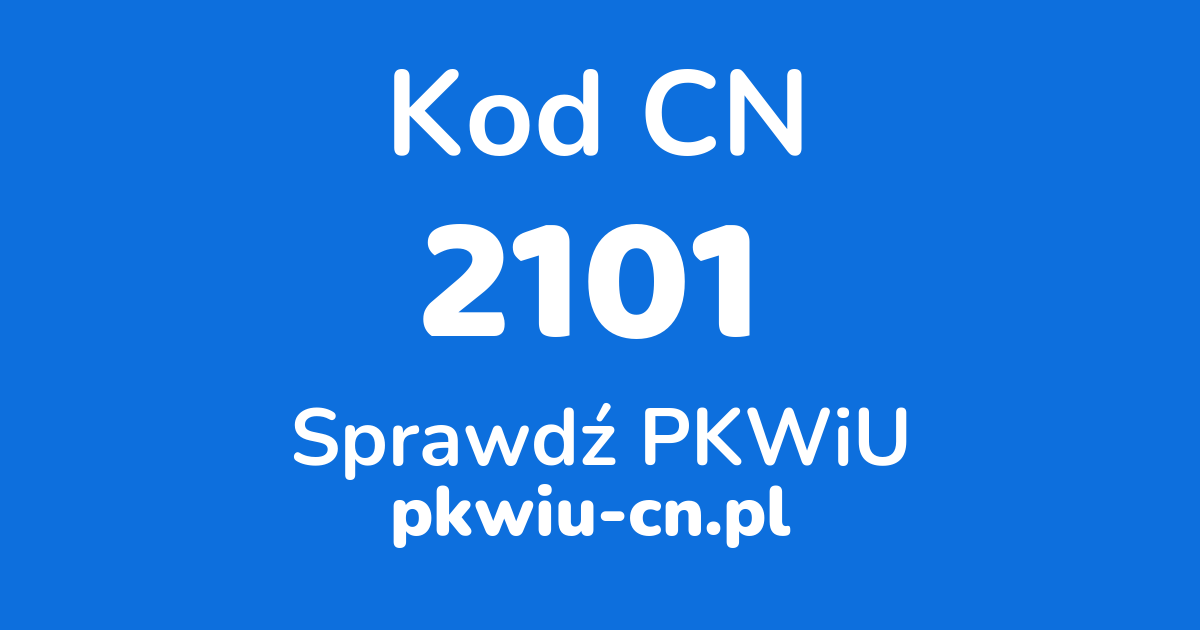 Wyszukiwarka kodów CN 2101, konwerter na kod PKWiU