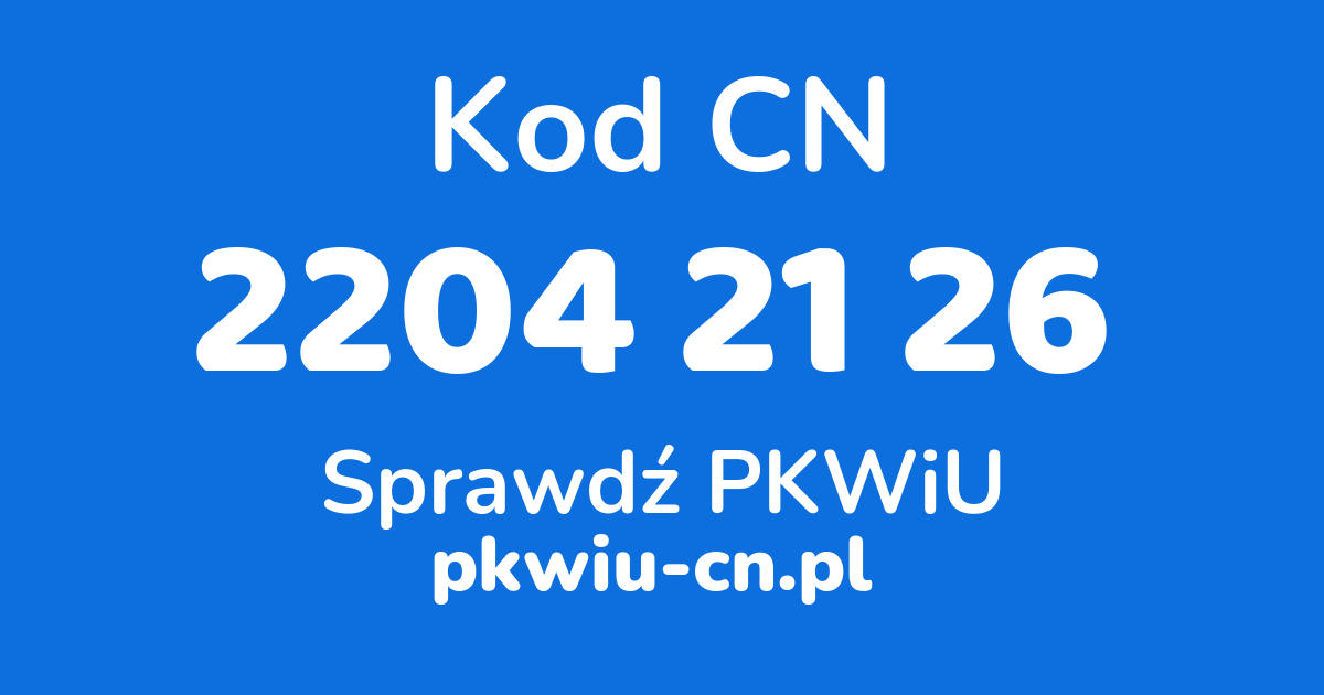 Wyszukiwarka kodów CN 2204 21 26, konwerter na kod PKWiU