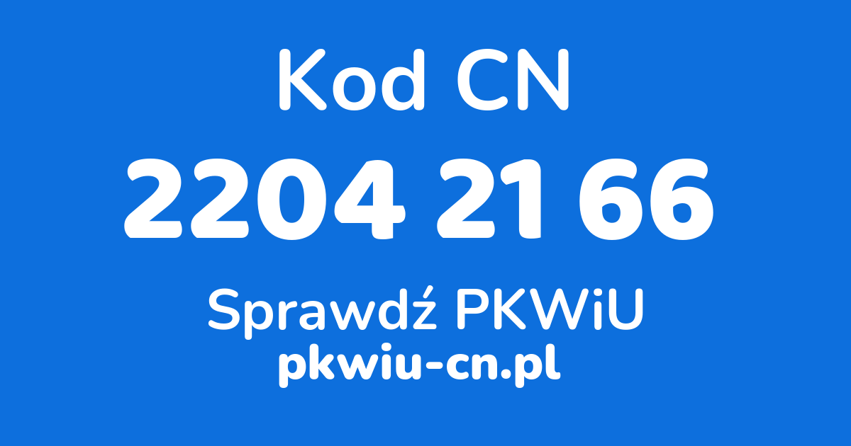 Wyszukiwarka kodów CN 2204 21 66, konwerter na kod PKWiU