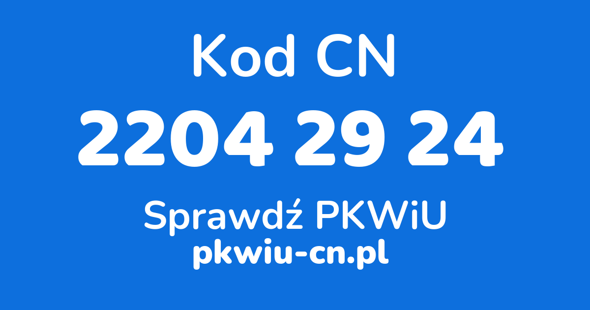 Wyszukiwarka kodów CN 2204 29 24, konwerter na kod PKWiU