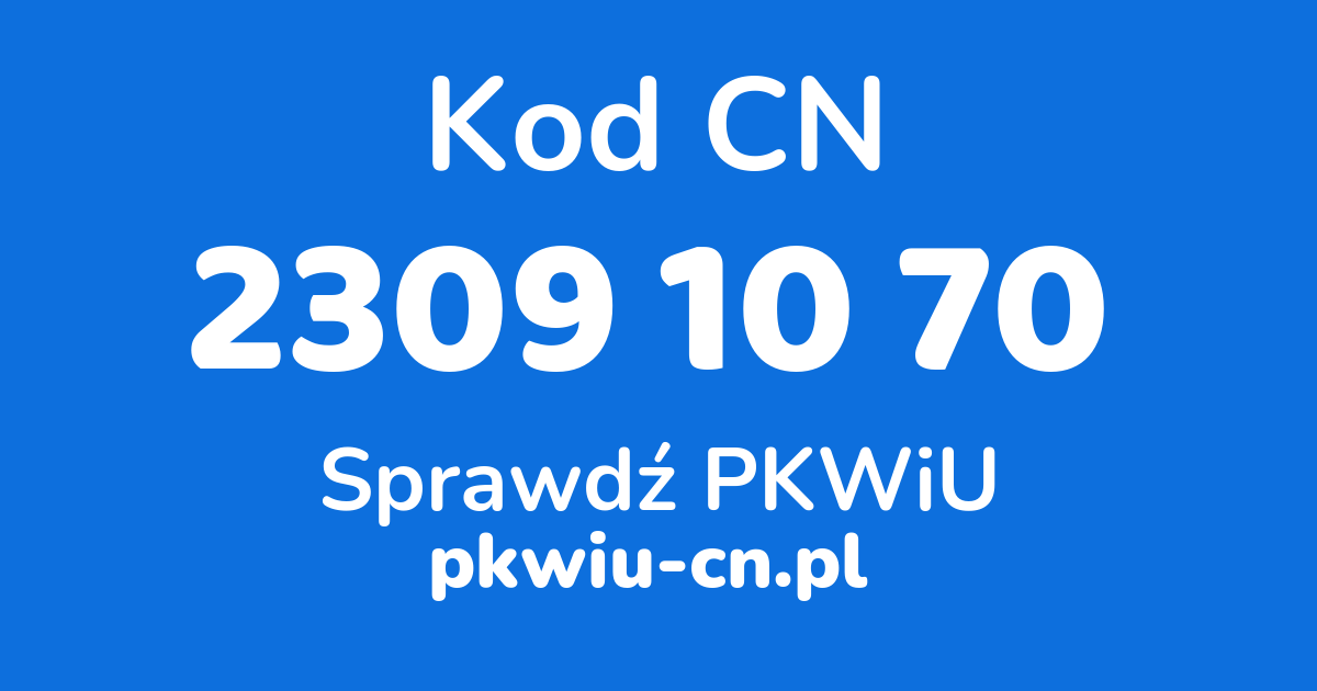 Wyszukiwarka kodów CN 2309 10 70, konwerter na kod PKWiU