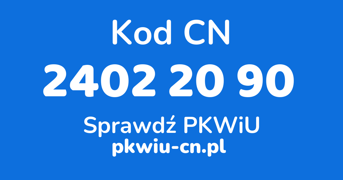 Wyszukiwarka kodów CN 2402 20 90, konwerter na kod PKWiU