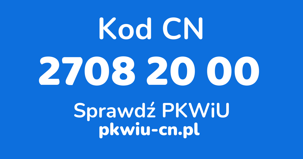 Wyszukiwarka kodów CN 2708 20 00, konwerter na kod PKWiU