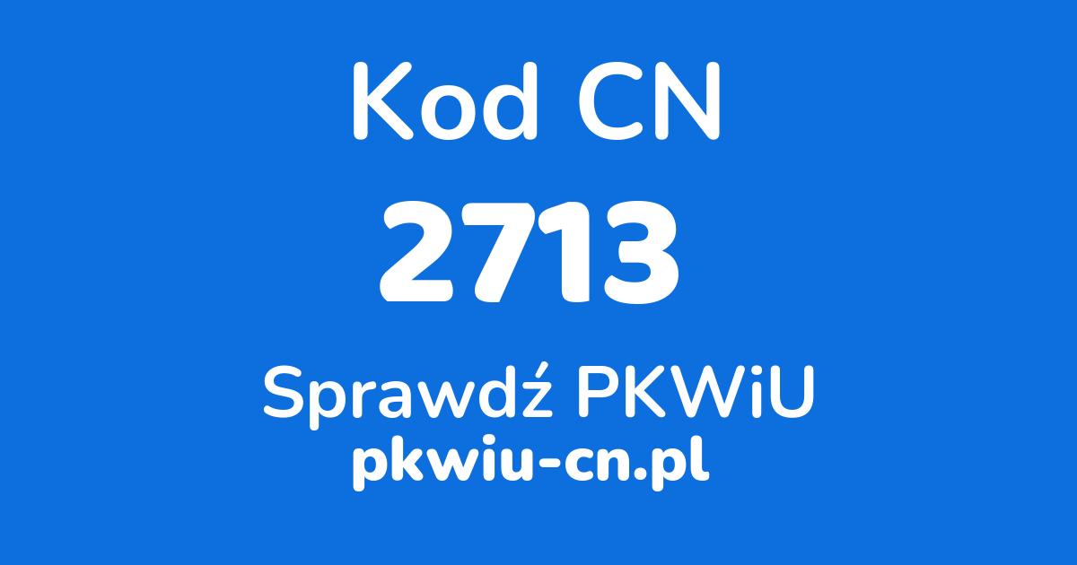 Wyszukiwarka kodów CN 2713, konwerter na kod PKWiU