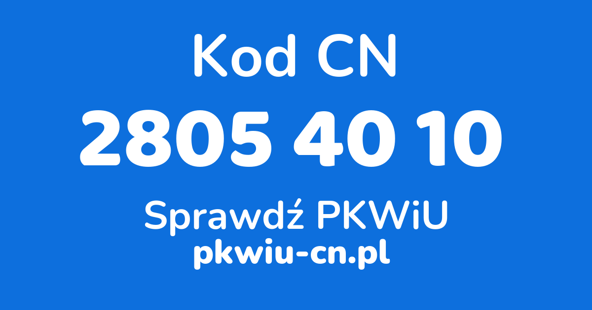 Wyszukiwarka kodów CN 2805 40 10, konwerter na kod PKWiU