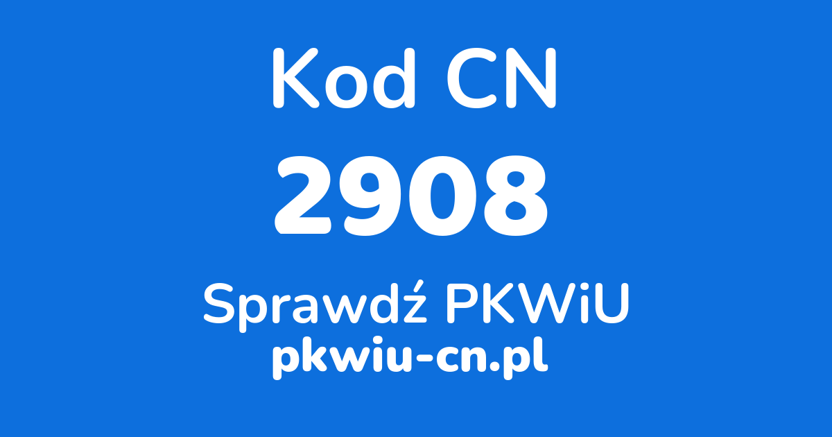 Wyszukiwarka kodów CN 2908, konwerter na kod PKWiU