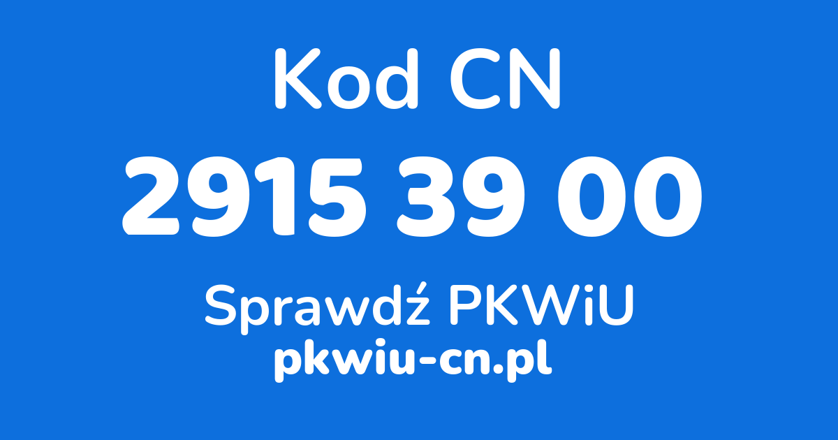 Wyszukiwarka kodów CN 2915 39 00, konwerter na kod PKWiU