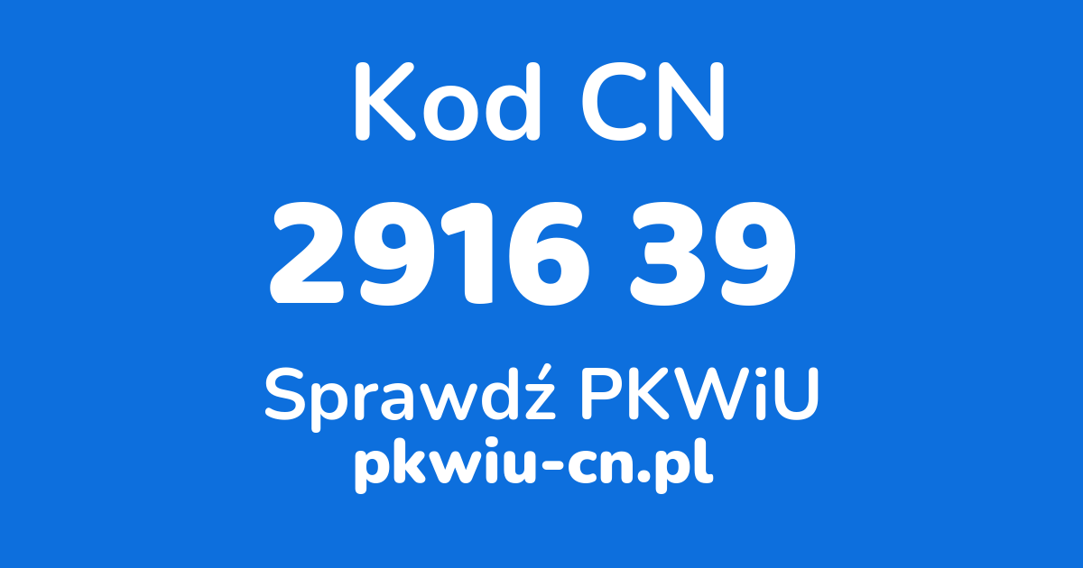 Wyszukiwarka kodów CN 2916 39, konwerter na kod PKWiU