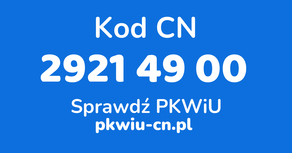 Wyszukiwarka kodów CN 2921 49 00, konwerter na kod PKWiU