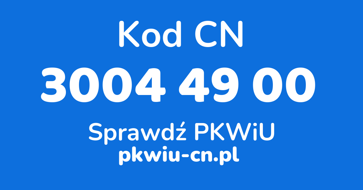 Wyszukiwarka kodów CN 3004 49 00, konwerter na kod PKWiU