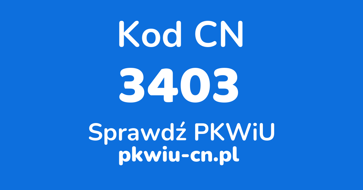 Wyszukiwarka kodów CN 3403, konwerter na kod PKWiU