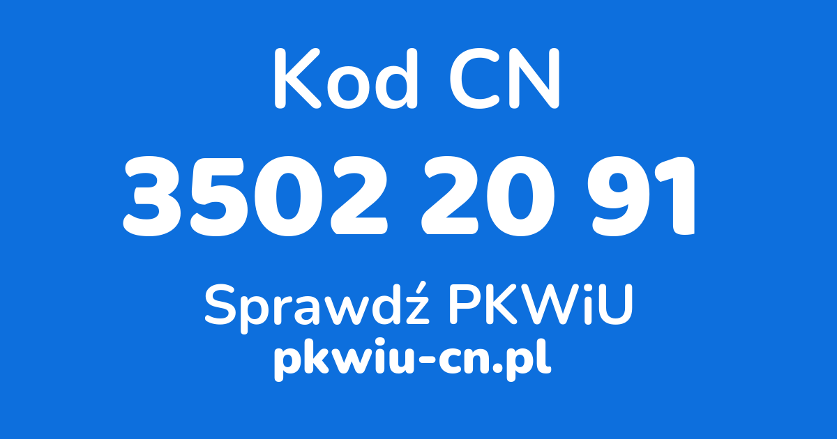 Wyszukiwarka kodów CN 3502 20 91, konwerter na kod PKWiU