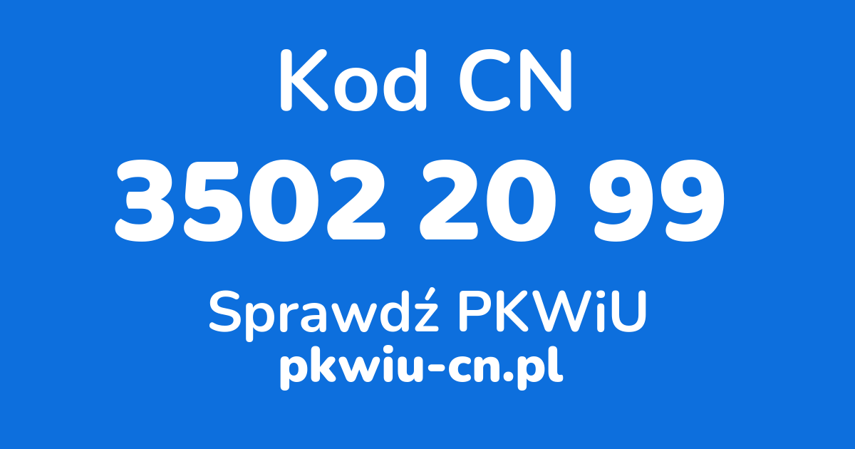 Wyszukiwarka kodów CN 3502 20 99, konwerter na kod PKWiU