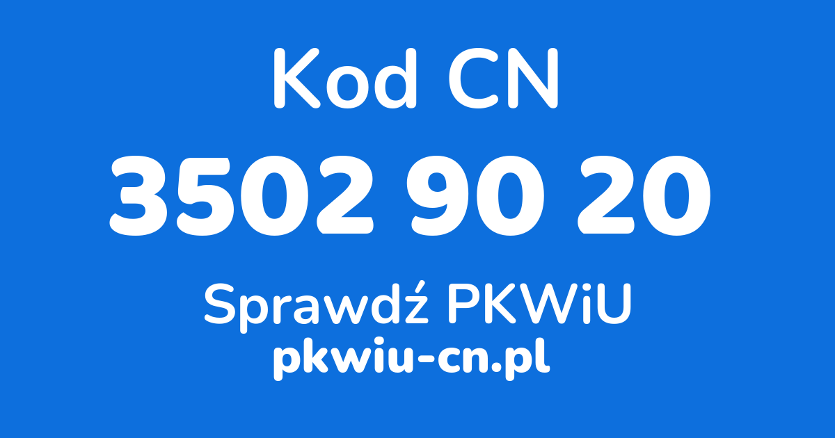 Wyszukiwarka kodów CN 3502 90 20, konwerter na kod PKWiU