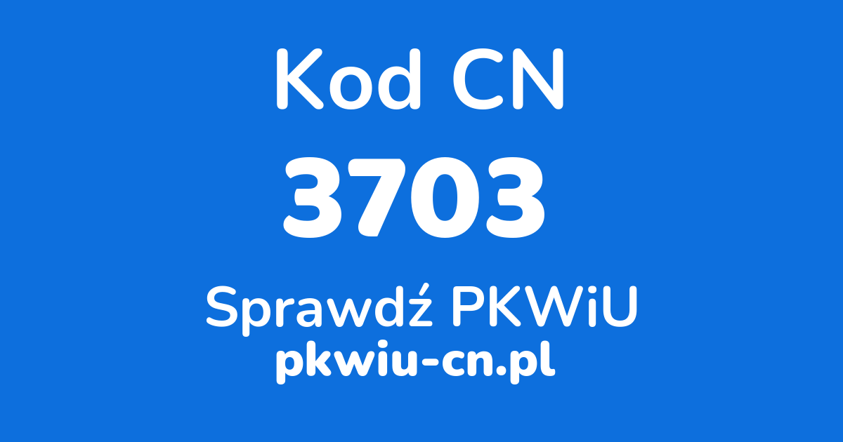 Wyszukiwarka kodów CN 3703, konwerter na kod PKWiU