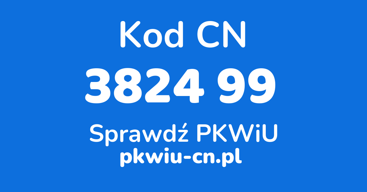 Wyszukiwarka kodów CN 3824 99 , konwerter na kod PKWiU