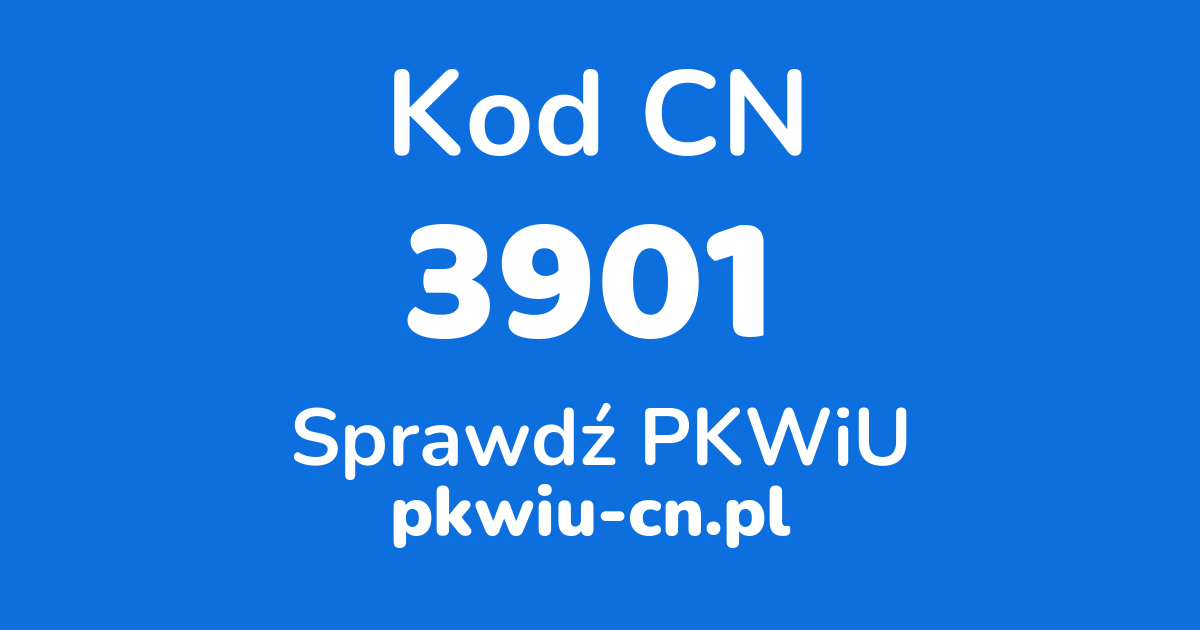 Wyszukiwarka kodów CN 3901, konwerter na kod PKWiU