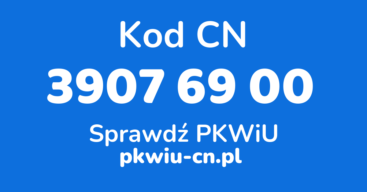 Wyszukiwarka kodów CN 3907 69 00, konwerter na kod PKWiU