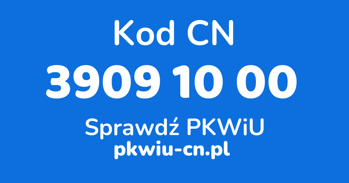 Wyszukiwarka kodów CN 3909 10 00, konwerter na kod PKWiU