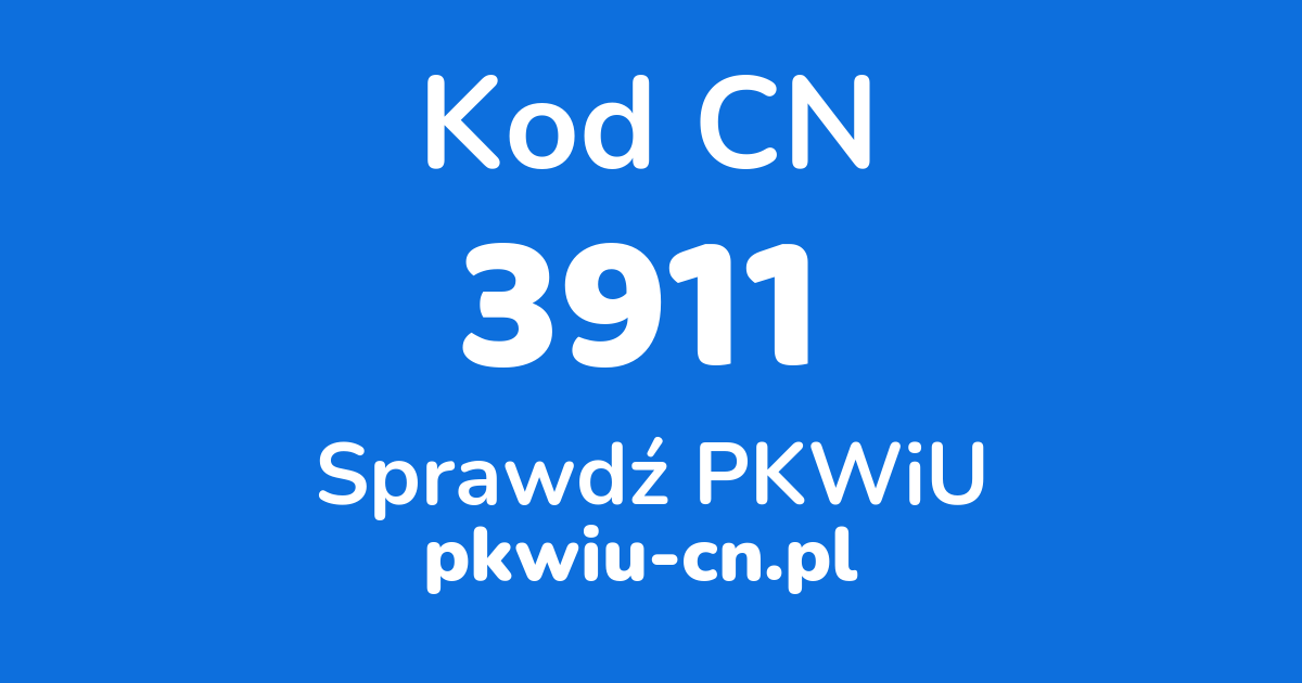 Wyszukiwarka kodów CN 3911, konwerter na kod PKWiU