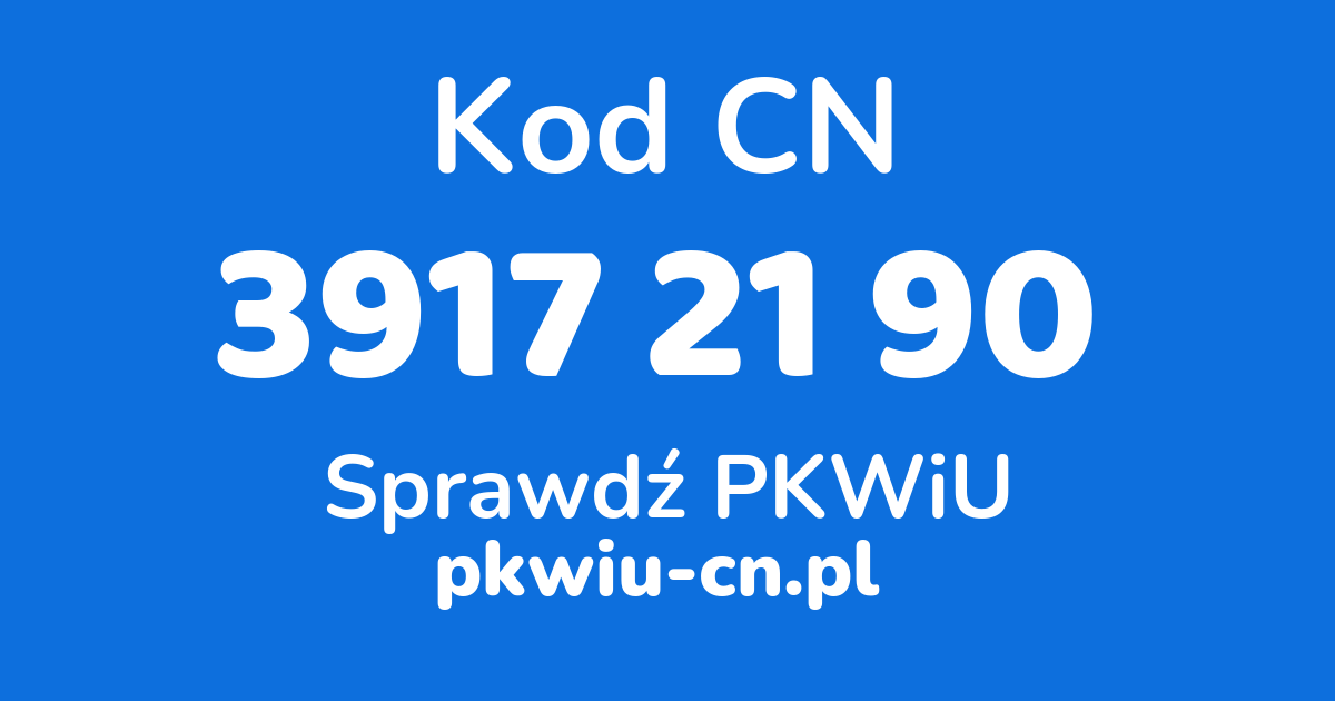 Wyszukiwarka kodów CN 3917 21 90, konwerter na kod PKWiU