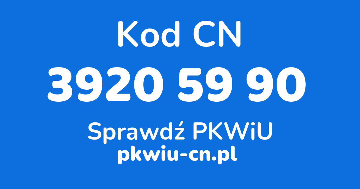 Wyszukiwarka kodów CN 3920 59 90, konwerter na kod PKWiU