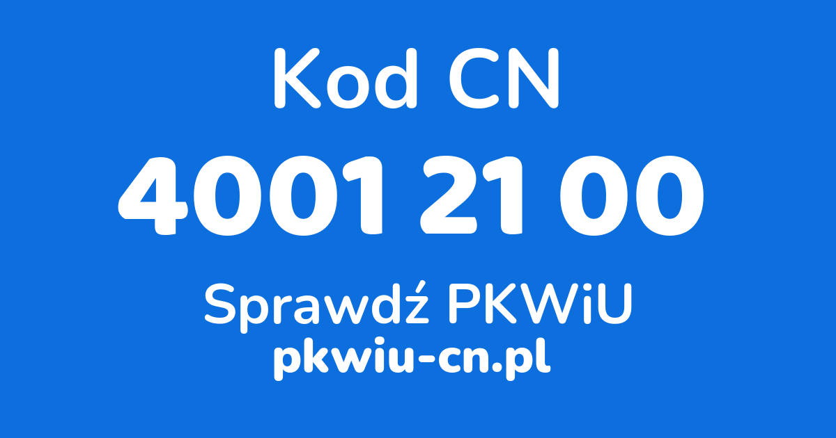 Wyszukiwarka kodów CN 4001 21 00, konwerter na kod PKWiU