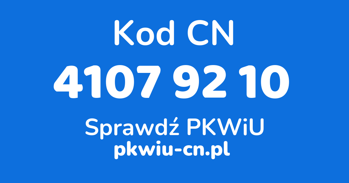 Wyszukiwarka kodów CN 4107 92 10, konwerter na kod PKWiU