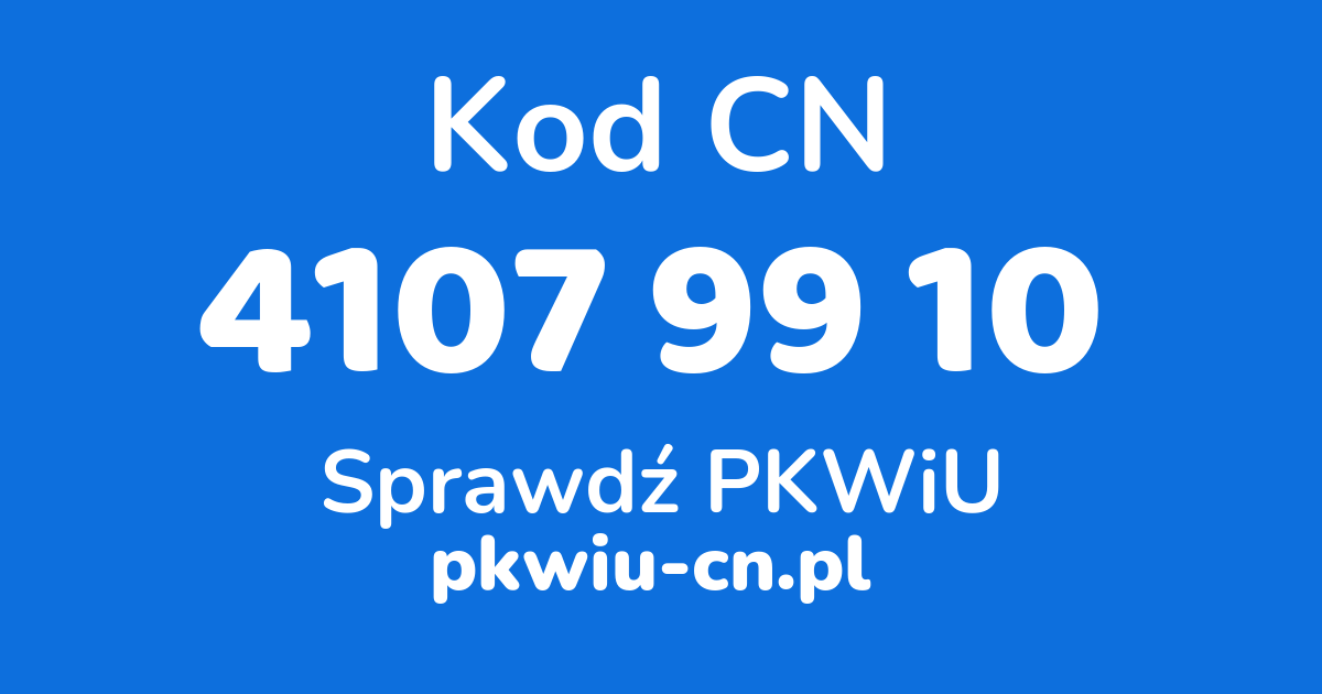 Wyszukiwarka kodów CN 4107 99 10, konwerter na kod PKWiU